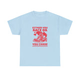 Either You Race Or You Chase Graphic T Shirt