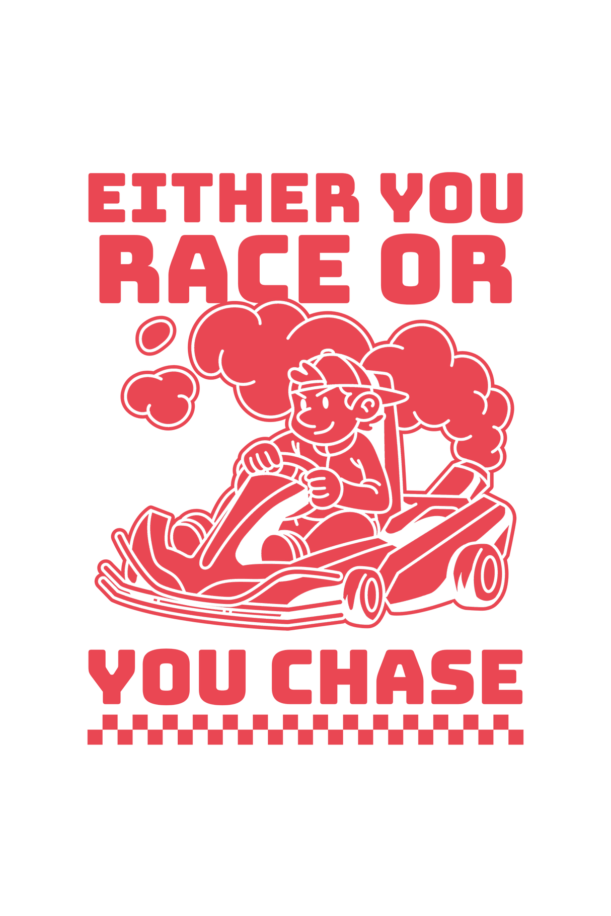 Either You Race Or You Chase Graphic T Shirt